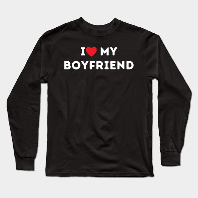 I Love My Boyfriend I Heart My Boyfriend Long Sleeve T-Shirt by LaurelBDesigns